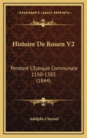 Histoire De Rouen V2: Pendant L'Epoque Communale 1150-1382 (1844) 116771394X Book Cover