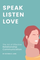 Speak, Listen, Love: The Art of Effective Relationship Communication B0CLK1F813 Book Cover
