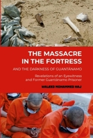 The Massacre in the Fortress and the Darkness of Guantánamo: Revelations of an Eyewitness and Former Guantánamo Prisoner 1257990764 Book Cover
