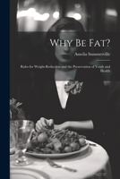 Why Be Fat?: Rules for Weight-Reduction and the Preservation of Youth and Health 1020309210 Book Cover
