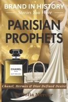 PARISIAN PROPHETS: Chanel, Hermès & Dior Defined Desire B0FVWYJR3K Book Cover