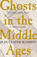 Ghosts in the Middle Ages: The Living and the Dead in Medieval Society 0226738884 Book Cover