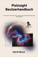 PixInsight-Benutzerhandbuch: Eine Schritt-für-Schritt-Anleitung zur Beherrschung der Bildverarbeitung in der Astrofotografie (German Edition) B0FMYG6KWJ Book Cover