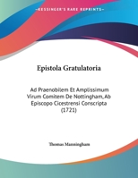 Epistola Gratulatoria: Ad Praenobilem Et Amplissimum Virum Comitem De Nottingham, Ab Episcopo Cicestrensi Conscripta (1721) 1104123339 Book Cover