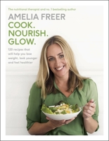 Cook. Nourish. Glow.: 120 recipes to help you lose weight, look younger, and feel healthier 0062463446 Book Cover