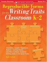 Reproducible Forms for the Writing Traits Classroom: K-2: Checklists, Graphic Organizers, Rubrics, Scoring Sheets and More to Boost Students' Writing Skills in All Seven Traits 0439821339 Book Cover