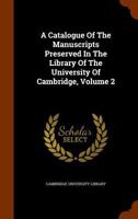 A Catalogue of the Manuscripts Preserved in the Library of the University of Cambridge, Volume 2 1345769857 Book Cover