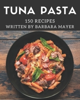 150 Tuna Pasta Recipes: Best-ever Tuna Pasta Cookbook for Beginners B08P8NKTVX Book Cover
