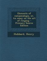 Elements of campanalogia, or, An essay on the art of ringing 1294033778 Book Cover