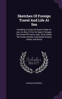 Sketches of Foreign Travel and Life at Sea: Including a Cruise on Board a Man-Of-War, as Also a Visit So Spain, Portugal, the South of France, Italy, Sicily, Malta, the Ionian Islands, Continental Gre 1346997306 Book Cover