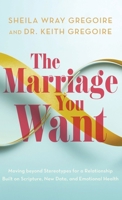 Marriage You Want: Moving Beyond Stereotypes for a Relationship Built on Scripture, New Data, and Emotional Health 1540904687 Book Cover