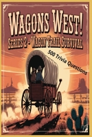 Wagons West Series 2: Wagon Trail Survival: Journey Through Dangers, Daily Life, and Determination — 500 Trivia Questions B0FR1WSRQX Book Cover
