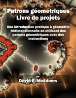 Patrons géométriques - Livre de projets: Une introduction pratique à géométrie tridimensionnelle en utilisant des patrons géométriques avec des instructions 163270286X Book Cover