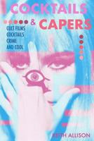 Cocktails and Capers: Cult Cinema, Cocktails, Crime, & Cool 172478787X Book Cover