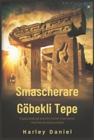 Smascherare Göbekli Tepe: Esplorando gli antichi misteri che hanno riscritto la storia umana (Italian Edition) B0DY4WFGMY Book Cover