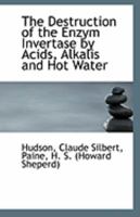 The Destruction of the Enzym Invertase by Acids, Alkalis and Hot Water 1113263326 Book Cover
