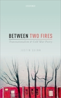 Between Two Fires: Transnationalism and Cold War Poetry 0198744439 Book Cover