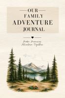 Our Family Adventure Journal: Make Memories. Adventure Together. B0H7RQ9CZF Book Cover