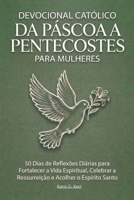 Devocional Católico da Páscoa a Pentecostes para Mulheres: 50 Dias de Reflexões Diárias para Fortalecer a Vida Espiritual, Celebrar a Ressurreição e Acolher o Espírito Santo (Portuguese Edition) B0GSJZRZDD Book Cover