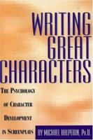 Writing Great Characters : The Psychology of Character Development in Screenplays 0943728797 Book Cover