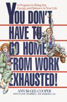 You Don't Have to Go Home from Work Exhausted!: A Program to Bring Joy, Energy, and Balance to Your Life 0553370618 Book Cover