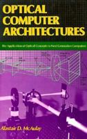 Optical Computer Architectures: The Application of Optical Concepts to Next Generation Computers 0471632422 Book Cover