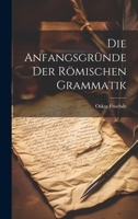 Die Anfangsgründe Der Römischen Grammatik 1020649429 Book Cover