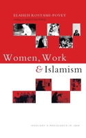 Women, Work and Islamism: Ideology and Resistance in Iran (Ideology & Resistance in Iran) 1848139829 Book Cover