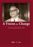 A Vision for Change: AD Patel and the Politics of Fiji 1921666587 Book Cover