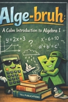 Alge-bruh: A Calm Introduction to Algebra I B0GNN3T7HR Book Cover