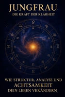 Jungfrau, die Kraft der Klarheit: wie Struktur, Analyse und Achtsamkeit dein Leben bereichern B0FV33CHQ4 Book Cover