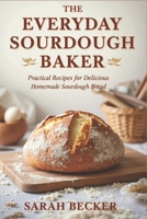 The Everyday Sourdough Baker: Practical Recipes for Delicious, Homemade Bread B0DZ2CFLCF Book Cover