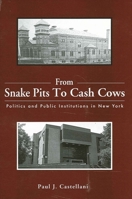 From Snake Pits To Cash Cows: Politics And Public Institutions In New York 0791464407 Book Cover