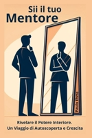 Sii il tuo Mentore: Rivelare il Potere Interiore. Un Viaggio di Autoscoperta e Crescita (Italian Edition) B0CRQCV6G1 Book Cover