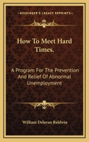 How to Meet Hard Times: A Program for the Prevention and Relief of Abnormal Unemployment 1430450401 Book Cover