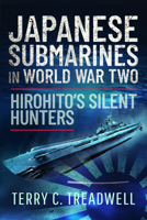 Japanese Submarines in World War Two: Hirohito's Silent Hunters in Action 139909422X Book Cover