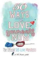 50 Ways to Love Yourself Now: The Official Self-Love Manifesto (Radical Self-Love Edition) 1686002254 Book Cover