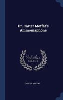 Dr. Carter Moffat's Ammoniaphone - Primary Source Edition 1295068494 Book Cover