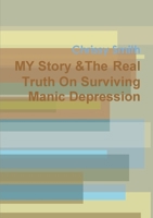 My Story & The Real Truth On Surviving Manic Depression 1304312119 Book Cover