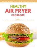 Healthy Air Fryer Cookbook: 300+ Healthy, Easy and Delicious Recipies with Low Salt, Low Fat and Zero Guilt 1802748857 Book Cover