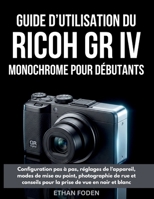 Guide d’utilisation du RICOH GR IV Monochrome pour débutants: Configuration pas à pas, réglages de l’appareil, modes de mise au point, photographie de ... de vue en noir et blanc (French Edition) B0H2L95NQY Book Cover