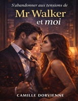 S’abandonner aux tensions de Mr Walker et moi: Explorer les dynamiques du pouvoir et du désir, affronter les frontières du contrôle et interroger ... elle ne devrait pas exister (French Edition) B0GWYQ6GC2 Book Cover