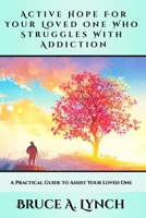 Active Hope For Your Loved One Who Struggles With Addiction: A Practical Guide to Assist Your Loved One 1734908416 Book Cover
