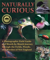 Naturally Curious: A Photographic Field Guide and Month-By-Month Journey Through the Fields, Woods, and Marshes of New England 157076932X Book Cover