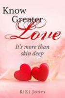 Know Greater Love : It's More Than Skin Deep 1981593454 Book Cover