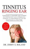 Tinnitus Ringing Ears: Comprehensive & Dependable Guide on Ringing Ears Relief; Includes Causes of Ringing Ears, Symptoms & Lasting Ringing Ears Cure that Works Wonders in a Short While 1790820812 Book Cover