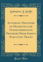 Automatic Discovery of Heuristics for Nondeterministic Programs From Sample Execution Traces 0656317051 Book Cover