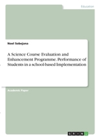 A Science Course Evaluation and Enhancement Programme. Performance of Students in a school-based Implementation 3346310264 Book Cover