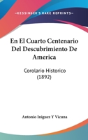 En El Cuarto Centenario Del Descubrimiento De America: Corolario Historico (1892) 1161157921 Book Cover