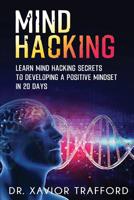 Mind Hacking: Learn Mind Hacking Secrets to Developing a Positive Mindset in 20 Days. 1099202779 Book Cover